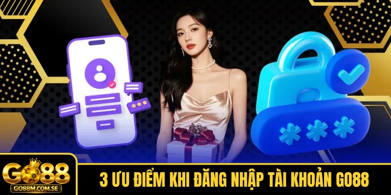 3 ưu điểm khi đăng nhập tài khoản Go88