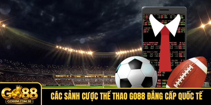 Các sảnh cược Thể thao GO88 đẳng cấp quốc tế