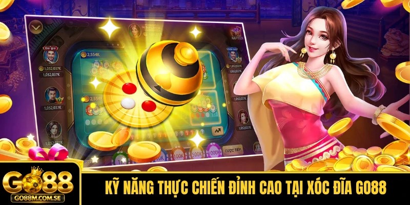 Kỹ năng thực chiến đỉnh cao tại Xóc đĩa GO88