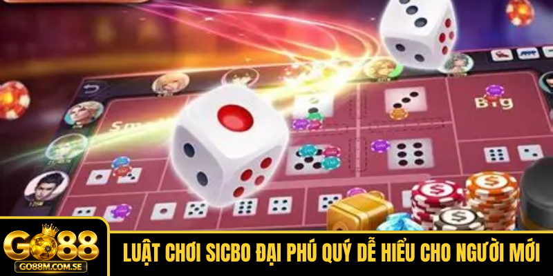 Luật chơi Sicbo Đại Phú Quý dễ hiểu cho người mới