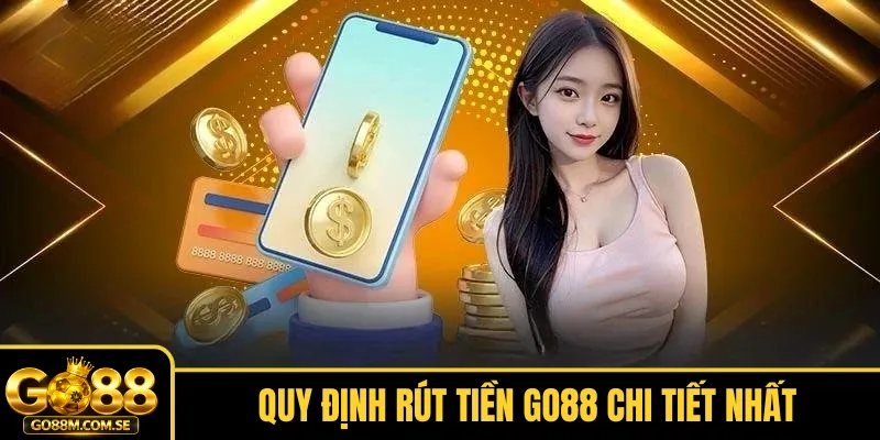 Quy định rút tiền Go88 chi tiết nhất