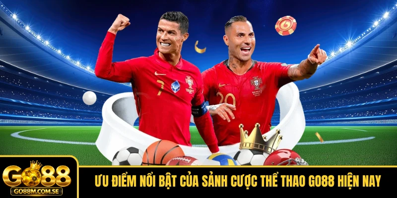 Ưu điểm nổi bật của sảnh cược Thể thao GO88 hiện nay