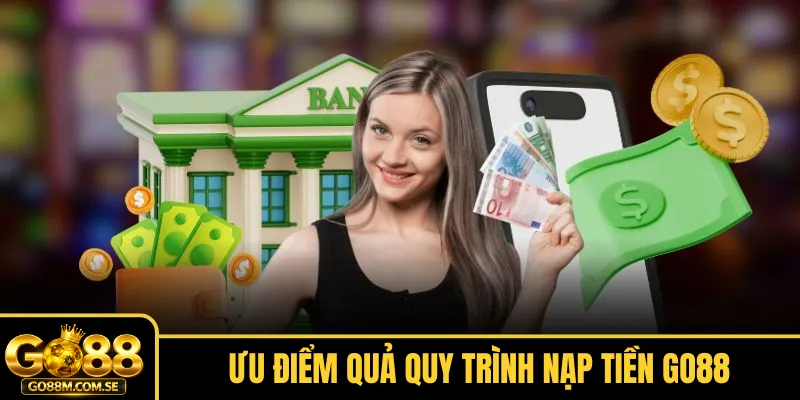 Ưu điểm quả quy trình nạp tiền Go88